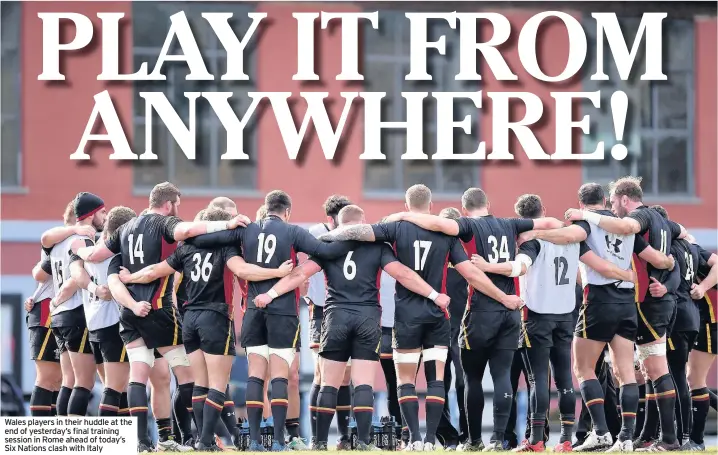  ??  ?? Wales players in their huddle at the end of yesterday’s final training session in Rome ahead of today’s Six Nations clash with Italy