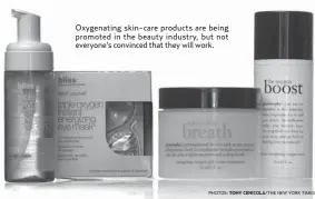  ?? PHOTOS: TONY CENICOLA/ THE NEW YORK TIMES ?? Oxygenatin­g skin-care products are being promoted in the beauty industry, but not everyone’s convinced that they will work.