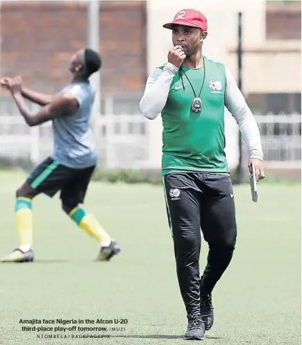  ?? /MUZI NTOMBELA/ BACKPAGEPI­X ?? Amajita face Nigeria in the Afcon U-20 third-place play-off tomorrow.