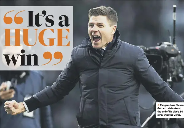  ??  ?? 2 Rangers boss Steven Gerrard celebrates at the end of his side’s 2-1 away win over Celtic.