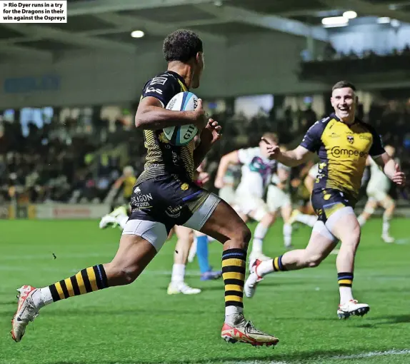  ?? ?? > Rio Dyer runs in a try for the Dragons in their win against the Ospreys