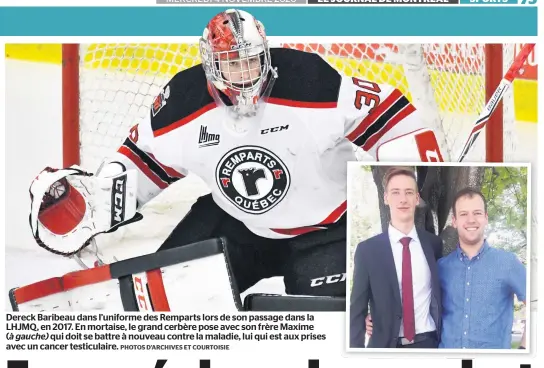  ?? PHOTOS D’ARCHIVES ET COURTOISIE ?? Dereck Baribeau dans l’uniforme des Remparts lors de son passage dans la LHJMQ, en 2017. En mortaise, le grand cerbère pose avec son frère Maxime (à gauche) qui doit se battre à nouveau contre la maladie, lui qui est aux prises avec un cancer testiculai­re.