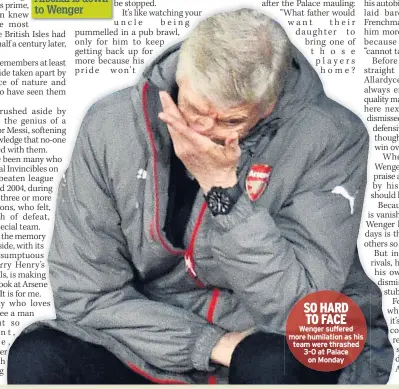  ??  ?? SO HARD TO FACE Wenger suffered more humilation as his team were thrashed 3-0 at Palace on Monday