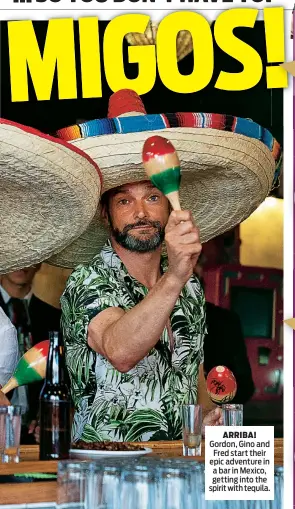  ??  ?? ARRIBA! Gordon, Gino and Fred start their epic adventure in a bar in Mexico, getting into the spirit with tequila.