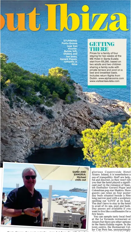 ??  ?? STUNNING: Punta Grossa near San Vicente. Below, left, Shakira and her beau, Gerard Piquet, romantic in Ibiza SAND AND SANGRIA: Michael chills out