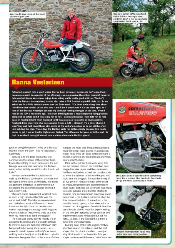  ??  ?? Still 125cc and six- speed but now performing more like a modern bike thanks to the efforts of Yrjo and Mick. Carb is now a Keihin. Modern footrests from Apico help in the improved riding position. Hanna in action at Westmorlan­d club’s Bultaco...