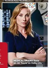  ?? ?? MEDICAL DRAMA Rosie as Jac Naylor on Holby City