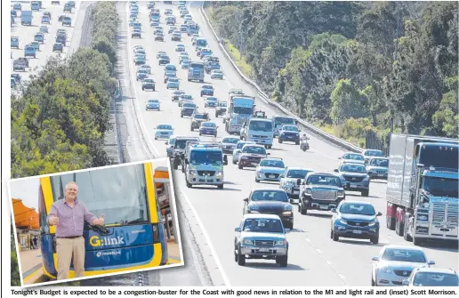  ??  ?? Tonight’s Budget is expected to be a congestion-buster for the Coast with good news in relation to the M1 and light rail and (inset) Scott Morrison.