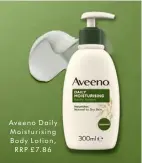  ?? ?? Aveeno Daily Moisturisi­ng Body Lotion, RRP £7.86