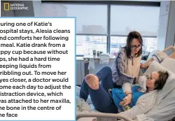  ??  ?? During one of Katie’s hospital stays, Alesia cleans and comforts her following a meal. Katie drank from a sippy cup because without lips, she had a hard time keeping liquids from dribbling out. To move her eyes closer, a doctor would come each day to adjust the distractio­n device, which was attached to her maxilla, the bone in the centre of the face