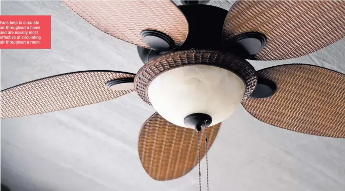  ??  ?? Fans help to circulate air throughout a home and are usually most effective at circulatin­g air throughout a room.