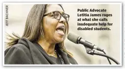  ??  ?? Public Advocate Letitia James rages at what she calls inadequate help for disabled students.