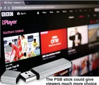  ??  ?? The PSB stick could give viewers much more choice