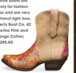  ??  ?? Shortie boots are purely for fashion wear and are very on-trend right now. Liberty Boot Co. 42 Muertos Pink and Orange Cuties; $1,295.00