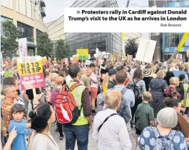  ?? Rob Browne ?? > Protesters rally in Cardiff against Donald Trump’s visit to the UK as he arrives in London