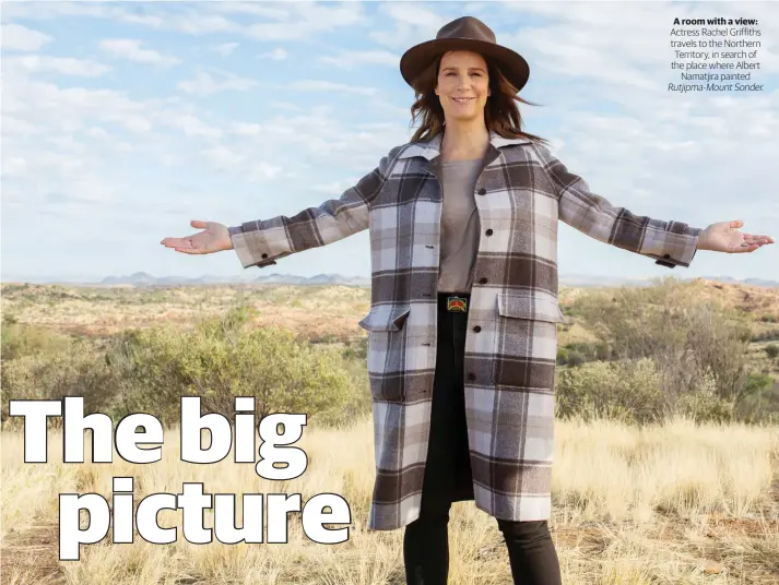  ?? Rutjipma-Mount Sonder. ?? A room with a view: Actress Rachel Griffiths travels to the Northern Territory, in search of the place where Albert Namatjira painted
