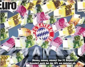  ??  ?? Money, money, money! Der FC Bayern kassiert auch bei der DFL am meisten ab.