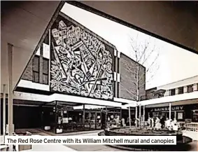  ?? ?? The Red Rose Centre with its William Mitchell mural and canopies