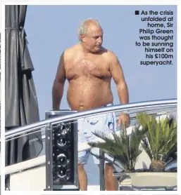 ??  ?? ■ As the crisis unfolded at
home, Sir Philip Green was thought to be sunning himself on his £100m superyacht.