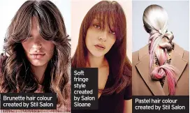  ?? ?? Soft fringe style created by Salon Sloane
Pastel hair colour created by Stil Salon