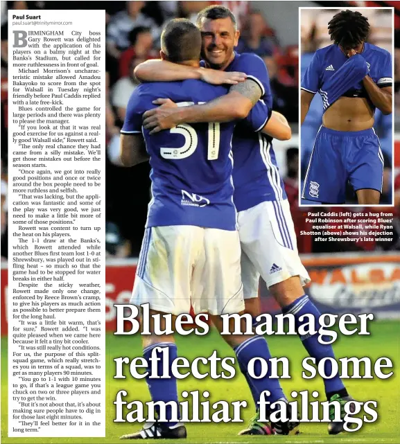  ??  ?? > Paul Caddis (left) gets a hug from Paul Robinson after scoring Blues’ equaliser at Walsall, while Ryan Shotton (above) shows his dejection after Shrewsbury’s late winner