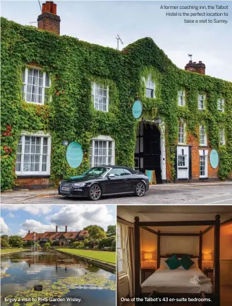  ?? ?? Enjoy a visit to RHS Garden Wisley.
A former coaching inn, the Talbot Hotel is the perfect location to base a visit to Surrey.
One of the Talbot’s 43 en-suite bedrooms.