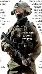  ?? ?? When will ground troops go in?
