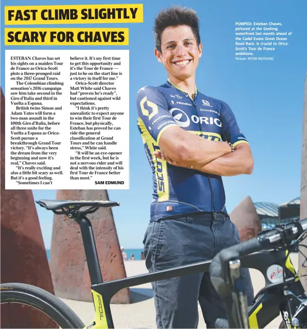  ?? Picture: PETER RISTEVSKI ?? PUMPED: Esteban Chaves, pictured at the Geelong waterfront last month ahead of the Cadel Evans Great Ocean Road Race, is crucial to OricaScott’s Tour de France ambitions.