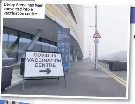  ??  ?? Derby Arena has been converted into a vaccinatio­n centre