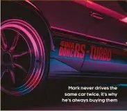  ??  ?? Mark never drives the same car twice, it’s why he’s always buying them