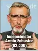  ?? ?? Innenminis­ter Armin Schuster (62,CDU)