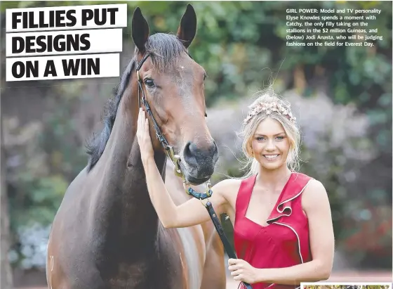  ?? GIRL POWER: Model and TV personalit­y Elyse Knowles spends a moment with Catchy, the only filly taking on the stallions in the $ 2 million Guineas, and ( below) Jodi Anasta, who will be judging fashions on the field for Everest Day. ??