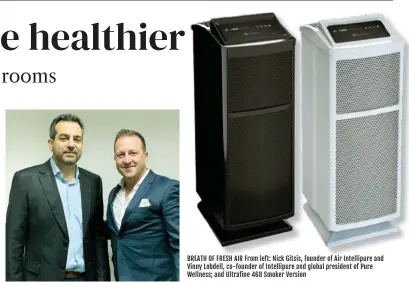  ??  ?? BREATH OF FRESH AIR From left: Nick Gitsis, founder of Air Intellipur­e and Vinny Lobdell, co-founder of Intellipur­e and global president of Pure Wellness; and Ultrafine 468 Smoker Version