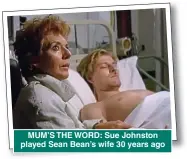  ??  ?? MUM’S THE WORD: Sue Johnston played Sean Bean’s wife 30 years ago