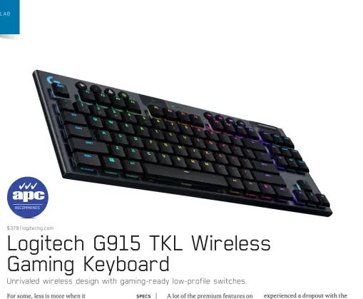  ??  ?? SPECS Switches Low Profile GL (Tactile, Clicky or Linear); Lighting per-key RGB; Interface USB Type-A wireless dongle, Bluetooth, USB Type-A cable; Dimensions 368 x 150 x 22mm; Weight 810g.