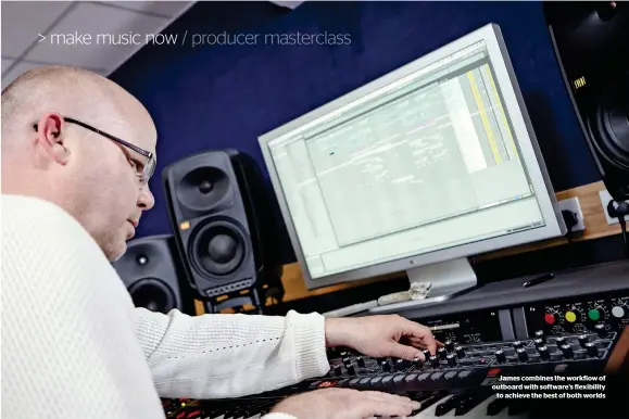  ??  ?? James combines the workflow of outboard with software’s flexibilit­y to achieve the best of both worlds