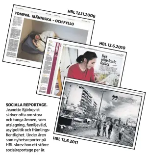  ??  ?? SOCIALA REPORTAGE. Jeanette Björkqvist skriver ofta om stora och tunga ämnen, som utslagning, familjevål­d, asylpoliti­k och främlingsf­ientlighet. Under åren som nyhetsrepo­rter på HBL skrev hon ett större socialrepo­rtage per år. HBL
12.11.2006...