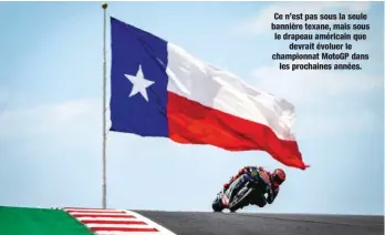  ?? ?? Ce n’est pas sous la seule bannière texane, mais sous le drapeau américain que devrait évoluer le championna­t Motogp dans les prochaines années.