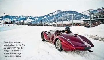  ??  ?? Zweimüller ventures onto the ice with the Alfa 8C-2900, with Porschedes­igned suspension. Below: Fetzenflie­ger chases 550 in 1959