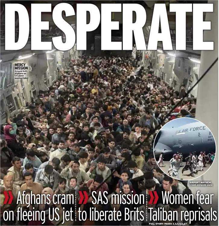  ??  ?? MERCY MISSION Around 640 Afghans on US plane leaving Kabul
AIRPORT MAYHEM Crowd alongside plane