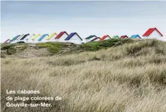  ??  ?? Les cabanes de plage colorées de Gouville-sur-Mer.