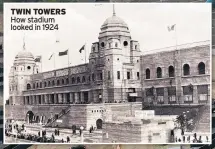  ??  ?? TWIN TOWERS How stadium looked in 1924
