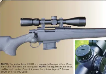  ??  ?? ABOVE: The Vortex Razor HD LH is a compact riflescope with a 25mm main tube. The optics are very good. RIGHT: The adjustment­s are crisp, audible and precise. One click moves the point of impact 7.2mm at 100m or ¼" at 100 yards.