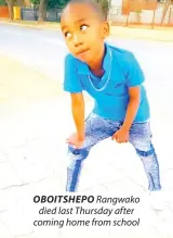  ?? ?? OBOITSHEPO Rangwako died last Thursday after coming home from school