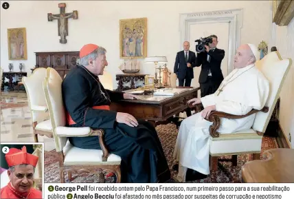  ??  ?? 1George Pell foi recebido ontem pelo Papa Francisco, num primeiro passo para a sua reabilitaç­ão pública 2Angelo Becciu foi afastado no mês passado por suspeitas de corrupção e nepotismo