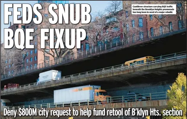  ?? ?? Cantilever structure carrying BQE traffic beneath the Brooklyn Heights promenade has long been in need of a major rebuild.