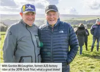  ??  ?? With Gordon McLaughlan, former AJS factory rider at the 2019 Scott Trial; what a great bloke!