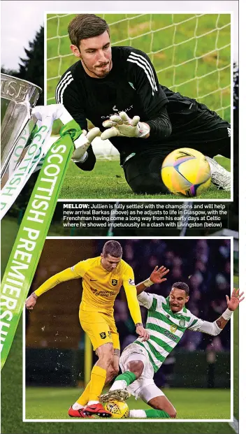  ??  ?? MELLOW: Jullien is fully settled with the champions and will help new arrival Barkas (above) as he adjusts to life in Glasgow, with the Frenchman having come a long way from his early days at Celtic where he showed impetuousi­ty in a clash with Livingston (below)