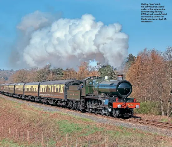  ?? ANDREW BELL ?? Visiting ‘Saint’ 4-6-0
No. 2999 Lady of Legend makes a fine sight on the Severn Valley Railway’s GWR set as it rounds Safari Curve with a service for Kiddermins­ter on April 17.