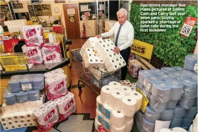  ??  ?? Operations manager Bob Hales pictured at Collins Cash and Carry last year when panic buying sparked a shortage of toilet rolls during the first lockdown